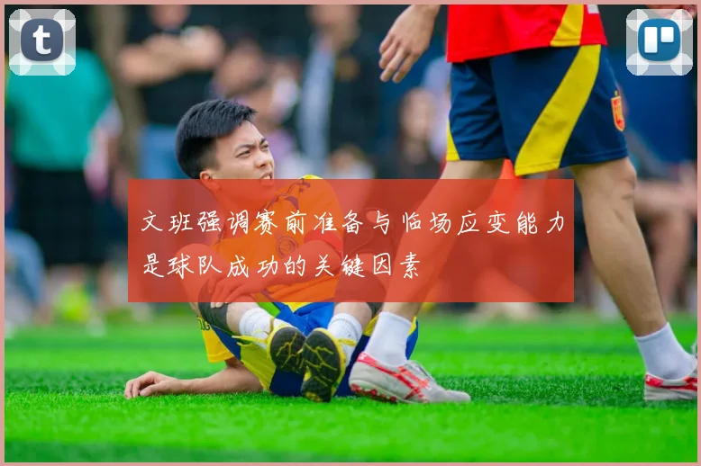 文班强调赛前准备与临场应变能力是球队成功的关键因素
