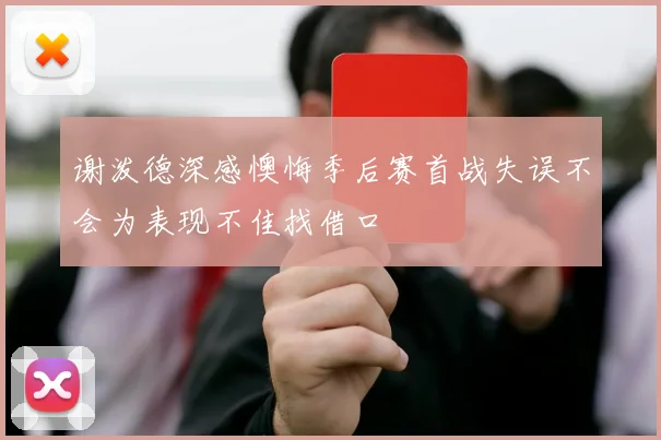 谢泼德深感懊悔季后赛首战失误不会为表现不佳找借口