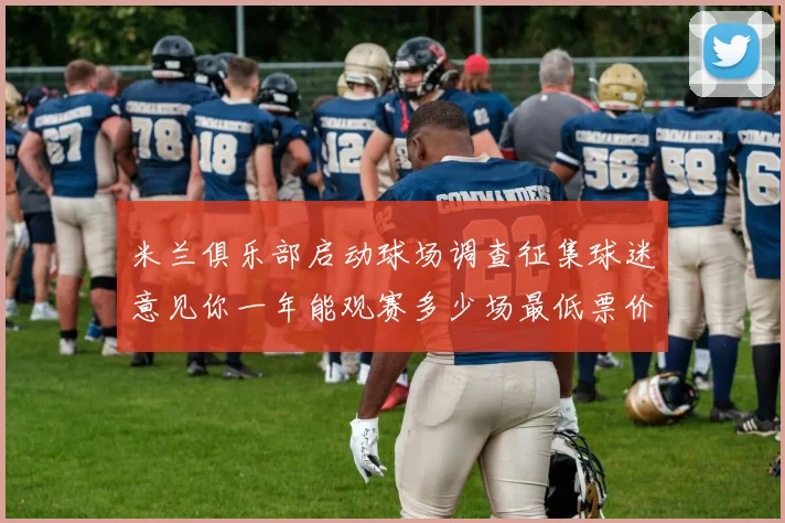 米兰俱乐部启动球场调查征集球迷意见你一年能观赛多少场最低票价应设定为多少